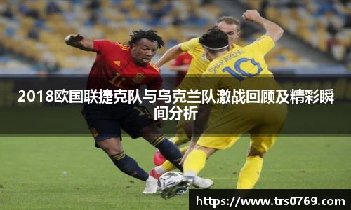 2018欧国联捷克队与乌克兰队激战回顾及精彩瞬间分析